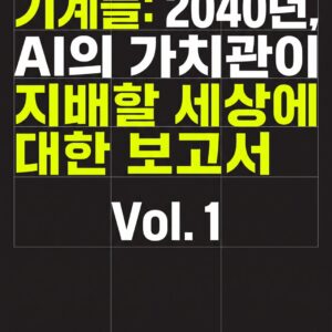 신을 믿지 않는 기계들: 2040년, AI의 가치관이 지배할 세상에 대한 보고서(근간)